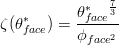 \zeta (\theta _{face}^{*})=\frac{\theta _{face}^{*}^{\frac{7}{3}}}{\phi _{face^{2}}}