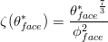 \zeta (\theta _{face}^{*})=\frac{\theta _{face}^{*}^{\frac{7}{3}}}{\phi _{face}^{2}}